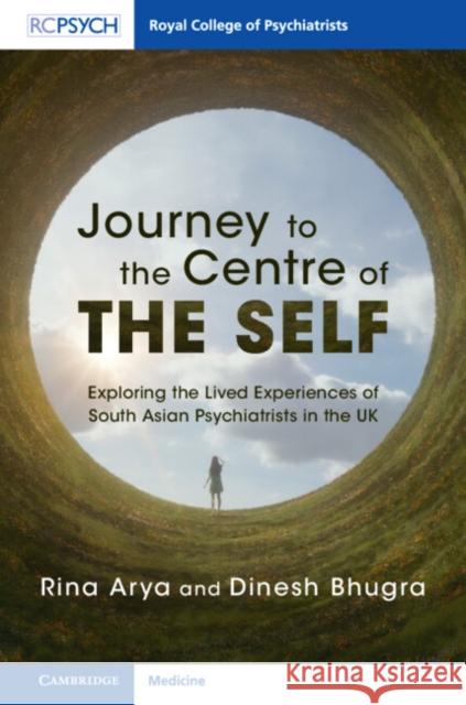 Journey to the Centre of the Self: Exploring the Lived Experiences of South Asian Psychiatrists in the UK Rina Arya Dinesh Bhugra 9781316514597 Cambridge University Press - książka