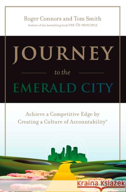 Journey to the Emerald City: Achieve a Competitive Edge by Creating a Culture of Accountability Roger Connors Tom Smith Tom Smith 9780735203587 Prentice Hall Press - książka