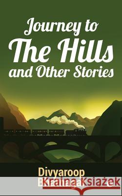 Journey to the Hills and other Stories Divyaroop Bhatnagar 9781684662913 Notion Press - książka