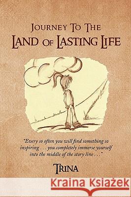Journey to the Land of Lasting Life Trina 9781436324038 Xlibris Corporation - książka