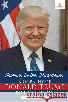 Journey to the Presidency: Biography of Donald Trump Revised Edition Children's Biography Books Dissected Lives 9781541968271 Dissected Lives - książka