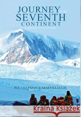 Journey to the Seventh Continent - A Photo Expedition Pat Chapman Martha Ellis 9781739854409 Aega Design Publishing Ltd - książka