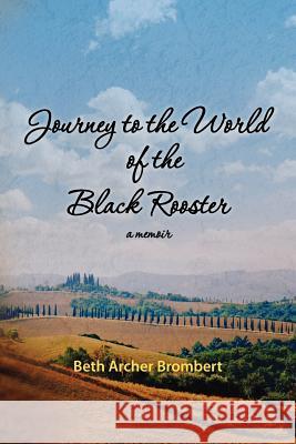 Journey to the World of the Black Rooster: A Memoir Beth Archer Brombert 9781460909102 Createspace - książka