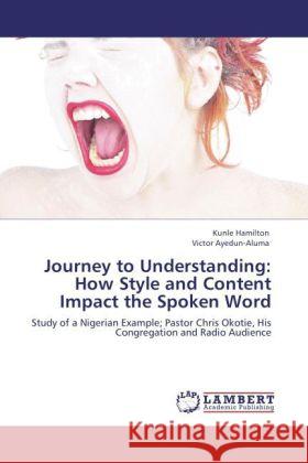 Journey to Understanding: How Style and Content Impact the Spoken Word Kunle Hamilton, Victor Ayedun-Aluma 9783847349037 LAP Lambert Academic Publishing - książka