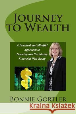 Journey to Wealth: A Practical and Mindful Approach to Growing and Sustaining Financial Well-Being Bonnie S. Gortler 9781496096791 Createspace - książka