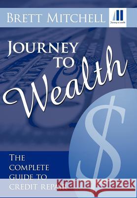 Journey to Wealth: The Complete Guide to Credit Repair Mitchell, Brett 9781463408169 Authorhouse - książka