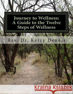 Journey to Wellness: A Guide to the Twelve Steps of Wellness: 2nd Edition Kerry B. Dennis 9781535221375 Createspace Independent Publishing Platform - książka