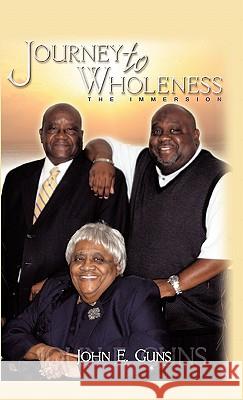 Journey to Wholeness: Immersion into a Bible-Based Life Guns, John E. 9781462014798 iUniverse.com - książka