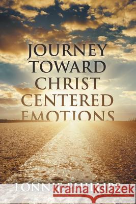 Journey Toward Christ Centered Emotions Lonnie Phillips 9781512752762 WestBow Press - książka