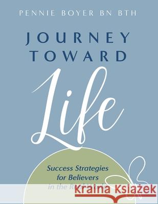 Journey toward Life: Success Strategies for Believers in the Real World Pennie Boyer 9781647464455 Author Academy Elite - książka