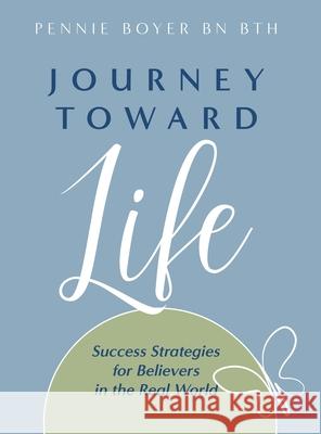 Journey Toward Life: Success Strategies for Believers in the Real World Pennie Boyer 9781647464462 Pennie Boyer - książka
