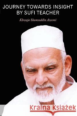 Journey Towards Insight By Sufi Teacher Khwaja Shamsuddin Azeemi 9781438946535 Authorhouse - książka