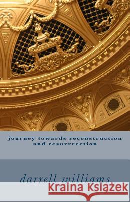 journey towards reconstruction and resurrrection Darrell Williams 9781542495219 Createspace Independent Publishing Platform - książka