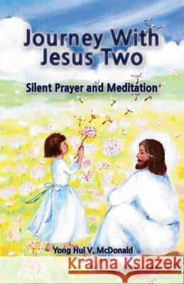 Journey With Jesus II: Silent Prayer and Meditation McDonald, Yong Hui V. 9781500343842 Createspace - książka