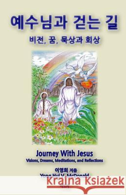 Journey with Jesus (Korean): Visions, Dreams, Reflections and Meditations Yong Hui V. McDonald 9781475102390 Createspace - książka