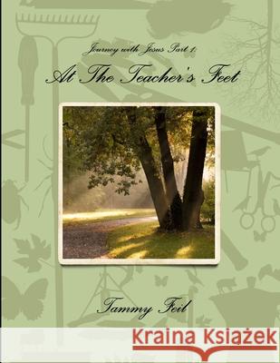 Journey with Jesus Part 1: At The Teacher\'s Feet Tammy Feil 9781300134732 Lulu.com - książka