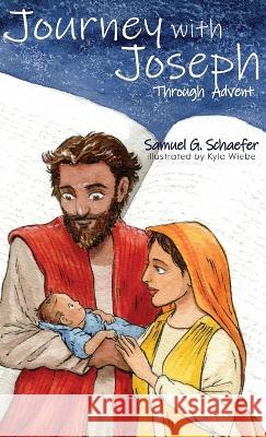 Journey with Joseph through Advent Samuel G. Schaefer Kyla Wiebe 9781988983660 Siretona Kids - książka