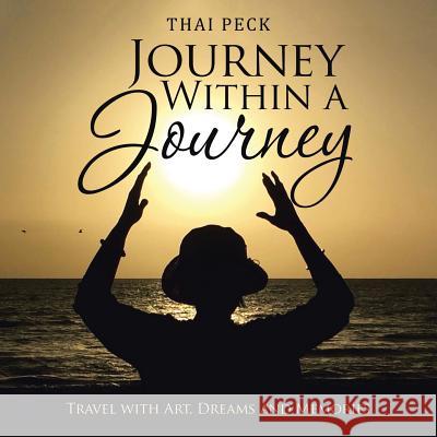 Journey Within a Journey: Travel with Art, Dreams and Memories Thai Peck   9781504312813 Balboa Press Au - książka