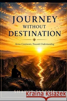 Journey Without Destination: Across Continentes, Towards Understanding Saleem, Shahid 9798189873720 Independently Published - książka