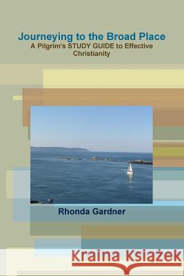 Journeying to the Broad Place - A Pilgrim's Study Guide to Effective Christianity Rhonda Gardner 9781300503545 Lulu.com - książka