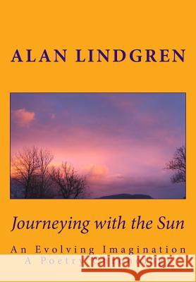 Journeying with the Sun: An Evolving Imagination A Poetry Chronology by Alan Lindgren Lindgren, Alan 9780983205388 Sun Sings Publications - książka