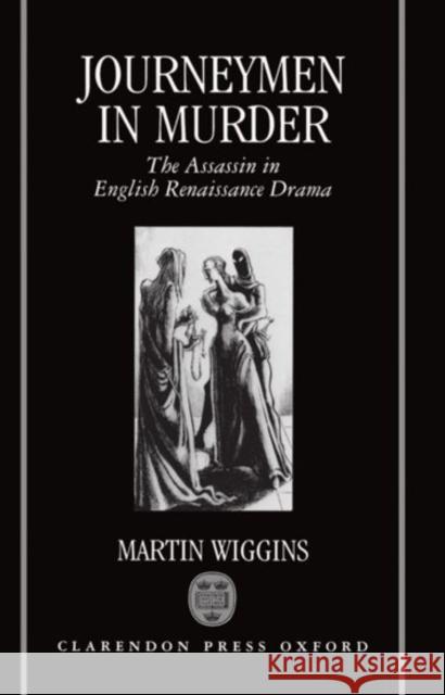 Journeymen in Murder: The Assassin in English Renaissance Drama Wiggins, Martin 9780198112280 Oxford University Press, USA - książka
