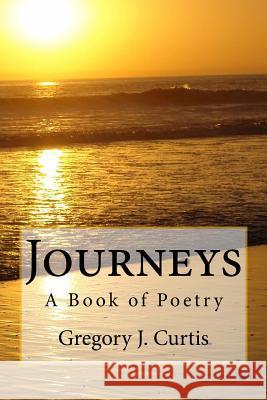 Journeys -- A Book of Poetry Gregory J. Curtis 9781506127934 Createspace - książka