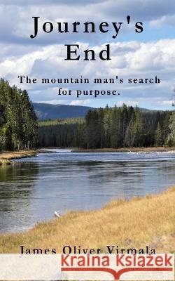 Journey's End: The mountain man's search for purpose. Mark Lashway James Oliver Virmala  9781734002133 James Oliver Virmala - książka