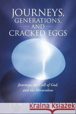 Journeys, Generations, and Cracked Eggs: Journeys, the Call of God, and the Miraculous Wheeler, Jim 9781490805191 WestBow Press - książka