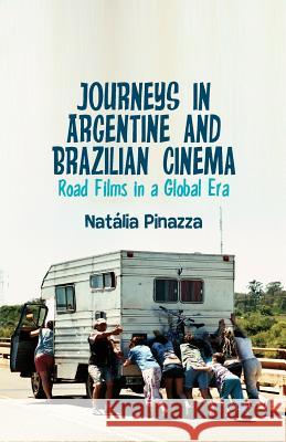 Journeys in Argentine and Brazilian Cinema: Road Films in a Global Era Pinazza, Natalia 9781349463343 Palgrave MacMillan - książka