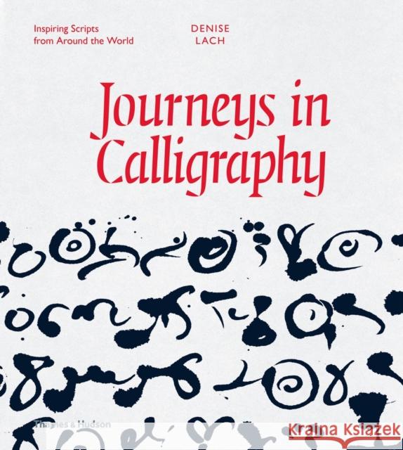 Journeys in Calligraphy: Inspiring Scripts from Around the World Denise Lach 9780500518199 Thames & Hudson Ltd - książka