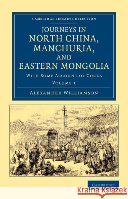 Journeys in North China, Manchuria, and Eastern Mongolia: With Some Account of Corea Williamson, Alexander 9781108045728 Cambridge University Press - książka