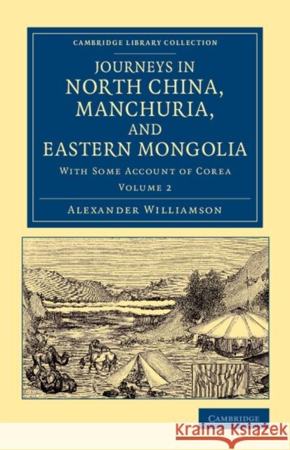 Journeys in North China, Manchuria, and Eastern Mongolia: With Some Account of Corea Williamson, Alexander 9781108045735 Cambridge Library Collection - Travel and Exp - książka