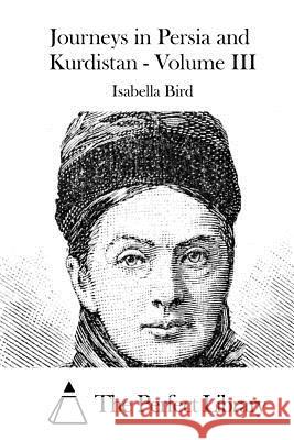 Journeys in Persia and Kurdistan - Volume III Isabella Bird The Perfect Library 9781519613189 Createspace Independent Publishing Platform - książka