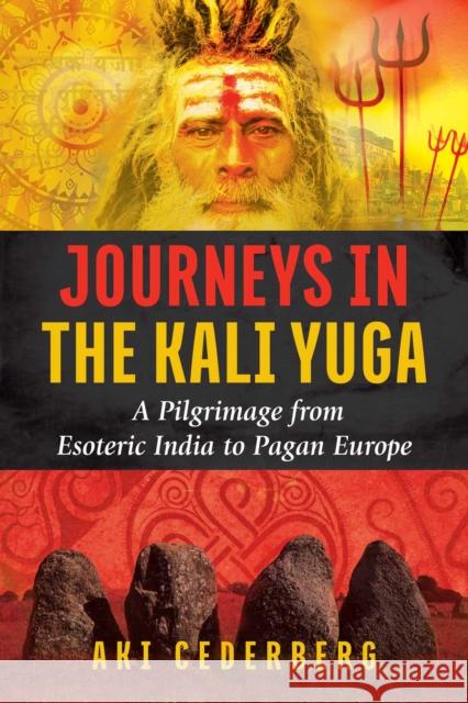 Journeys in the Kali Yuga: A Pilgrimage from Esoteric India to Pagan Europe Aki Cederberg 9781620556795 Destiny Books - książka