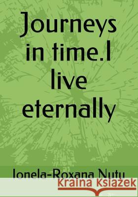 Journeys in Time.I Live Eternally Ionela-Roxana Nutu 9781717993922 Independently Published - książka