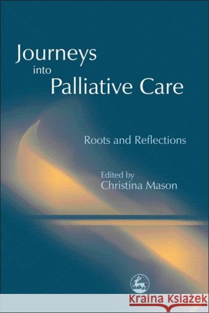 Journeys into Palliative Care : Roots and Reflections Marieke Molenaar-Klumper Christina Mason 9781843100300 Jessica Kingsley Publishers - książka