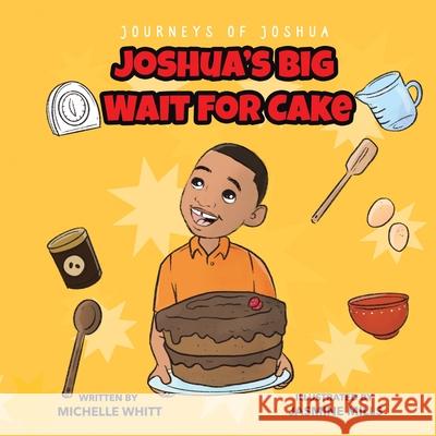 Journeys of Joshua: Joshua's Big Wait for Cake Michelle Whitt, Jasmine Mills 9781665552462 Authorhouse - książka