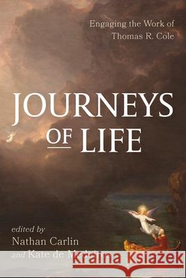 Journeys of Life: Engaging the Work of Thomas R. Cole Nathan Carlin, Kate de Medeiros 9798385203635 Wipf & Stock Publishers - książka