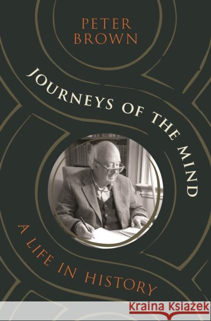 Journeys of the Mind: A Life in History Peter Brown 9780691242286 Princeton University Press - książka