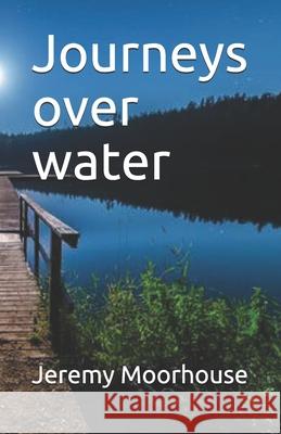 Journeys over water Jeremy Moorhouse 9798558217759 Independently Published - książka