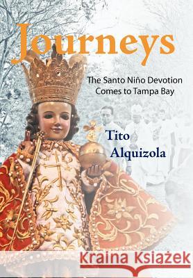 Journeys: The Santo Niño Devotion Comes to Tampa Bay Alquizola, Tito 9781462069941 iUniverse.com - książka
