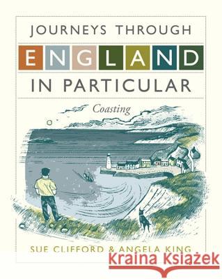 Journeys Through England in Particular: Coasting Sue Clifford & Angela King 9781444789638 HODDER & STOUGHTON - książka
