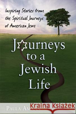 Journeys to a Jewish Life: Inspiring Stories from the Spiritual Journeys of American Jews Paula Amann 9781580233170 Jewish Lights Publishing - książka