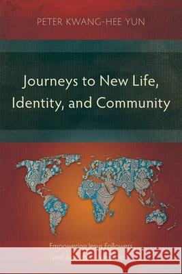 Journeys to New Life, Identity, and Community: Empowering Jesus Followers and Jamaats in Bangladesh Peter Kwang-Hee Yun 9781839732119 Langham Publishing - książka