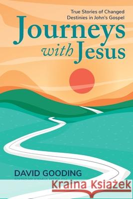 Journeys with Jesus: True Stories of Changed Destinies in John's Gospel David Gooding, Joshua Fitzhugh 9781912721672 Myrtlefield House - książka