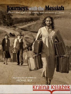 Journeys with the Messiah: Photos That Explore the Reality and Relevance of Jesus Michael Belk 9781571027054 Brentwood Press - książka