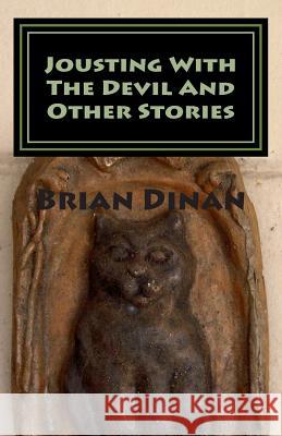 Jousting With The Devil And Other Stories: Jousting With The Devil And Other Stories. Designed to delight and entertain.Tales of the whimsical, the un Dinan, Brian 9781456507381 Createspace - książka