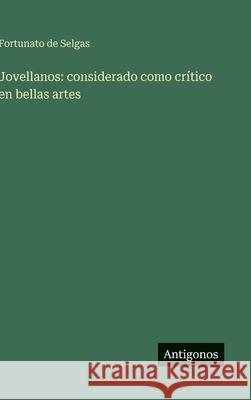 Jovellanos: considerado como cr?tico en bellas artes Fortunato De Selgas 9783563584408 Antigonos Verlag - książka