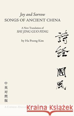 Joy and Sorrow - Songs of Ancient China: A New Translation of Shi Jing Guo Feng (a Chinese-English Bilingual Edition) Kim, Ha Poong 9781845197926 Sussex Academic Press - książka